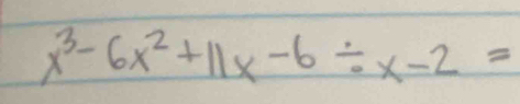 x^3-6x^2+11x-6/ x-2=