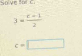 Solve for c.
3= (c-1)/2 
c=□