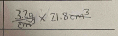  (3.2g)/cm^3 * 21.8cm^3