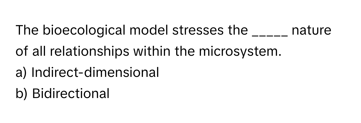 Solved: The bioecological model stresses the _____ nature of all ...