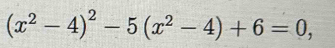 (x^2-4)^2-5(x^2-4)+6=0,