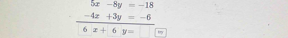 beginarrayr 5x-8y=-18 -4x+3y=-6 6 -4x+3yendarray
try