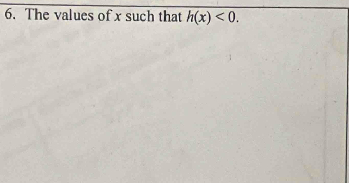 The values of x such that h(x)<0</tex>.