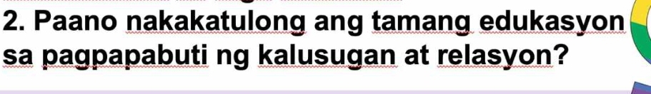 Paano nakakatulong ang tamang edukasyon 
sa pagpapabuti ng kalusugan at relasyon?