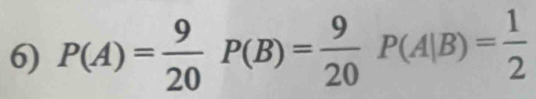 P(A)= 9/20 P(B)= 9/20 P(A|B)= 1/2 