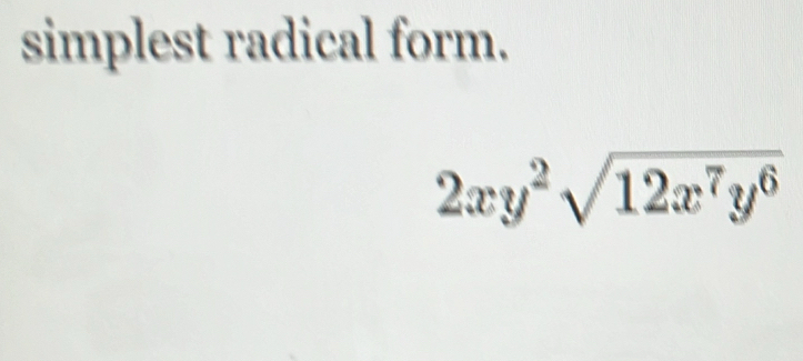 simplest radical form.
2xy^2sqrt(12x^7y^6)