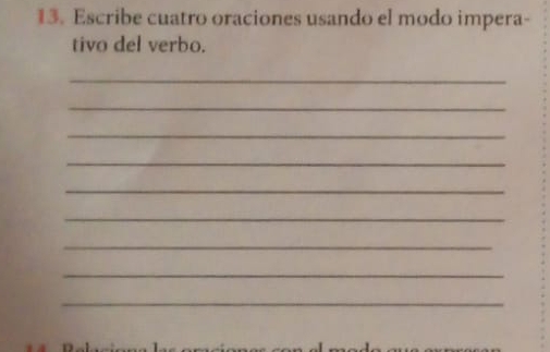 Escribe cuatro oraciones usando el modo impera- 
tivo del verbo. 
_ 
_ 
_ 
_ 
_ 
_ 
_ 
_ 
_