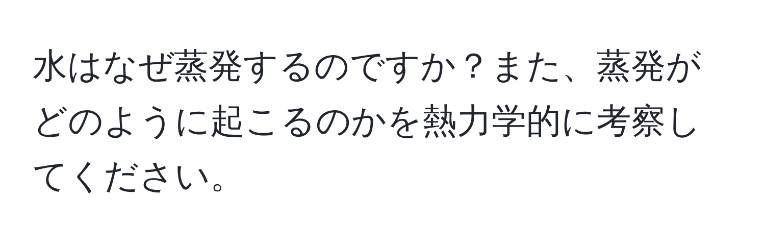 水はなぜ蒸発するのですか？また、蒸発がどのように起こるのかを熱力学的に考察してください。