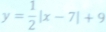 y= 1/2 |x-7|+9