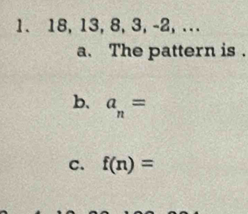 18, 13, 8, 3, -2, ...
a. The pattern is .
b、 a_n=
C. f(n)=