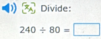 Divide:
240/ 80= :□