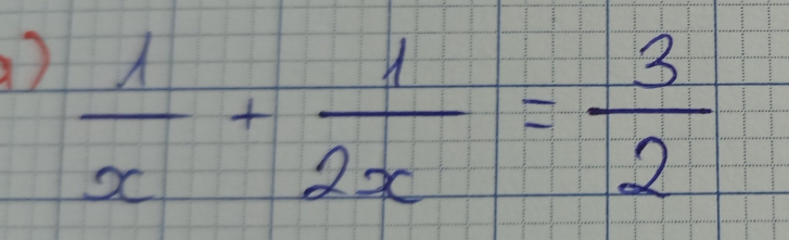  1/x + 1/2x = 3/2 