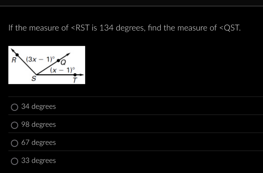 If the measure of is 134 degrees, find the measure of
34 degrees
98 degrees
67 degrees
33 degrees