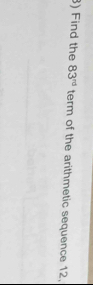 ) Find the 83^(rd) term of the arithmetic sequence 12.