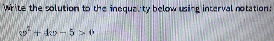 Write the solution to the inequality below using interval notation:
w^2+4w-5>0