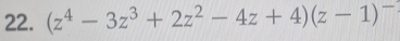 (z^4-3z^3+2z^2-4z+4)(z-1)^-