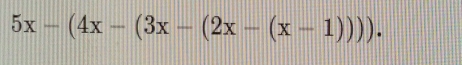 5x-(4x-(3x-(2x-(x-1))).