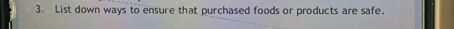 List down ways to ensure that purchased foods or products are safe.