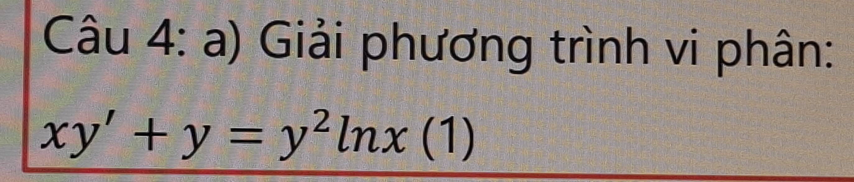 Giải phương trình vi phân:
xy'+y=y^2ln x(1)