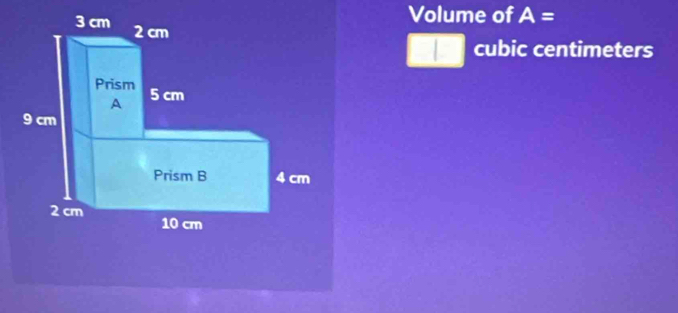 Volume of A=
| cubic centimeters