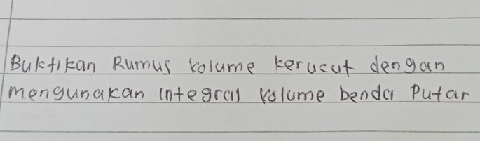 BuKtikan Rumus kolume terucat dengan 
mengunakan integral volume benda Putar