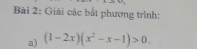 Giải các bất phương trình: 
a) (1-2x)(x^2-x-1)>0.