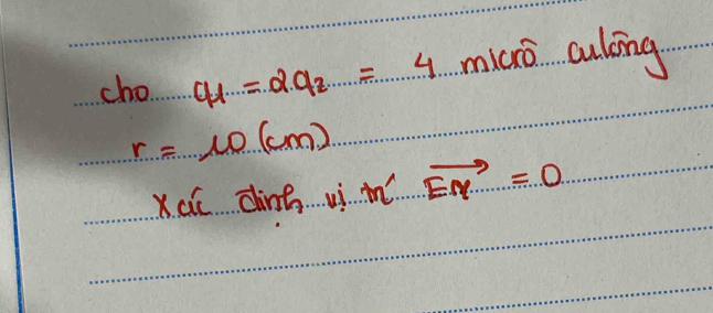 cho q_1=2q_2=4 mico culāng
r=10(cm)
xcc ding vì m'vector EN=0