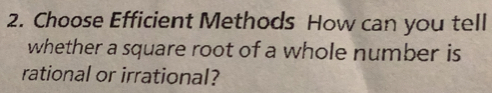 Choose Efficient Methods How can you tell 
whether a square root of a whole number is 
rational or irrational?