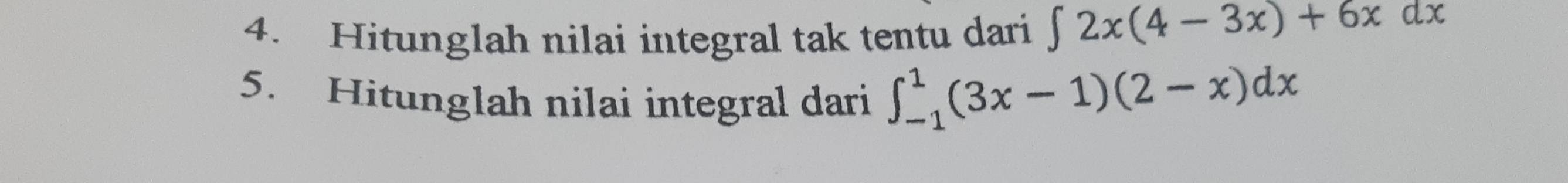 Hitunglah nilai integral tak tentu dari ∈t 2x(4-3x)+6xdx
5. Hitunglah nilai integral dari
∈t _(-1)^1(3x-1)(2-x)dx