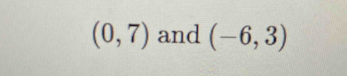 (0,7) and (-6,3)