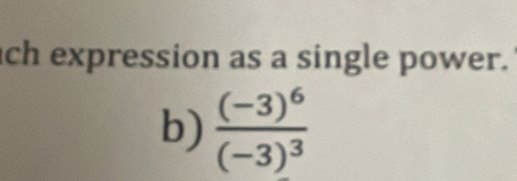 ch expression as a single power. 
b) frac (-3)^6(-3)^3