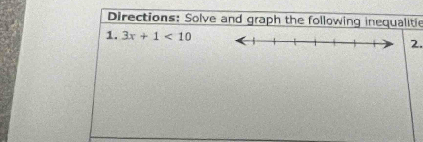 Directions: Solve and graph the following inequalitie 
1. 3x+1<10</tex> 2.