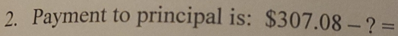 Payment to principal is: $307.08-? =
