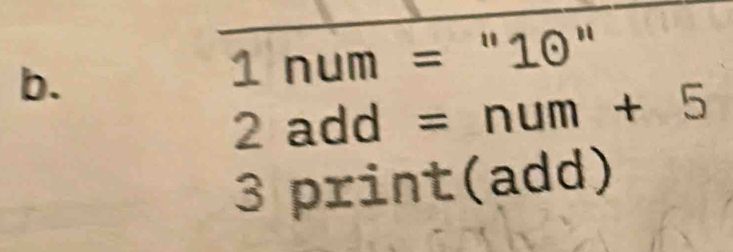 1num=''10''
2add=n num+5
3p print(add)