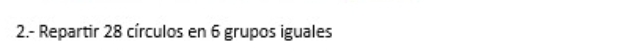 2.- Repartir 28 círculos en 6 grupos iguales