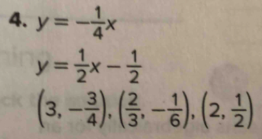 y=- 1/4 x
y= 1/2 x- 1/2 
(3,- 3/4 ),( 2/3 ,- 1/6 ), (2, 1/2 )