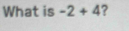 What is -2+4 ?