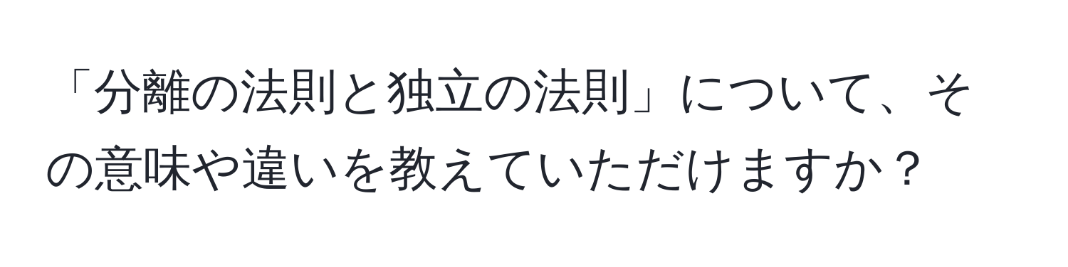 「分離の法則と独立の法則」について、その意味や違いを教えていただけますか？