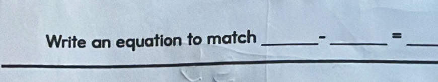 Write an equation to match __=_