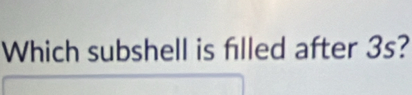 Which subshell is filled after 3s?