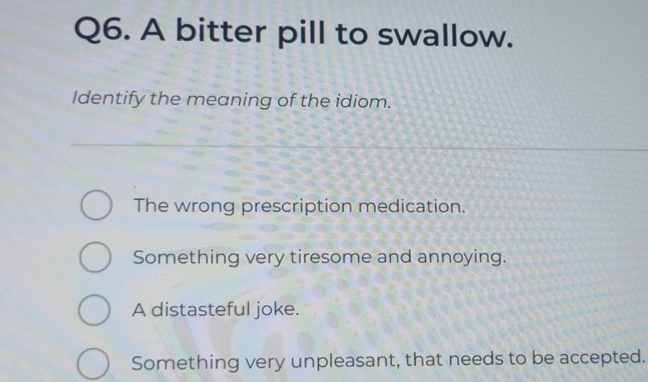Solved: A bitter pill to swallow. Identify the meaning of the idiom ...