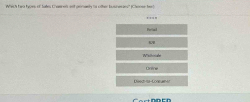 Which two types of Sales Channels sell primarily to other businesses? (Choose two)
Retail
820
Wholesale
Online
Direct-to-Consumer