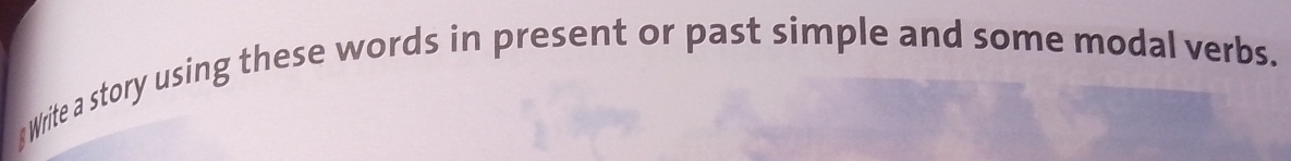 Write a story using these words in present or past simple and some modal verbs.