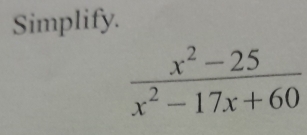 Simplify.
 (x^2-25)/x^2-17x+60 