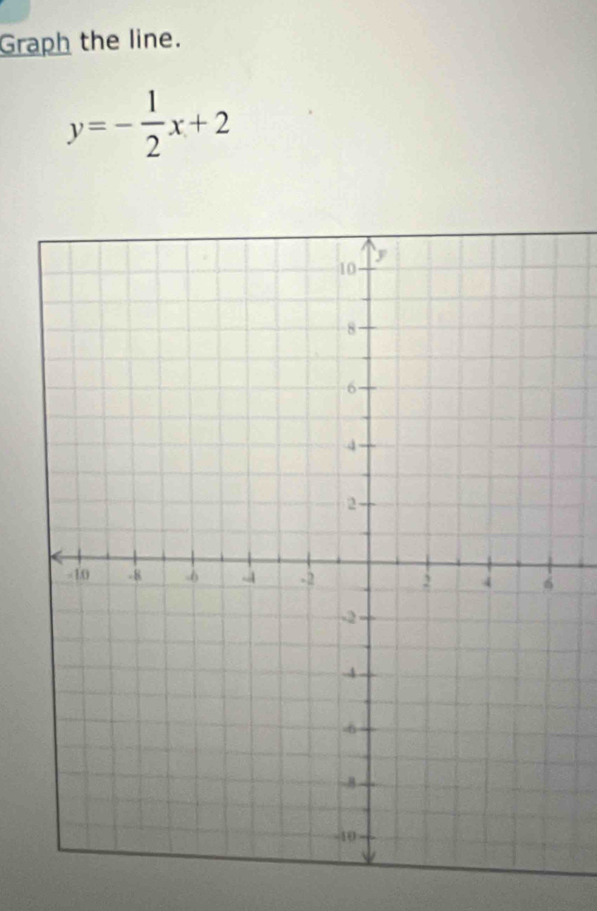 Graph the line.
y=- 1/2 x+2