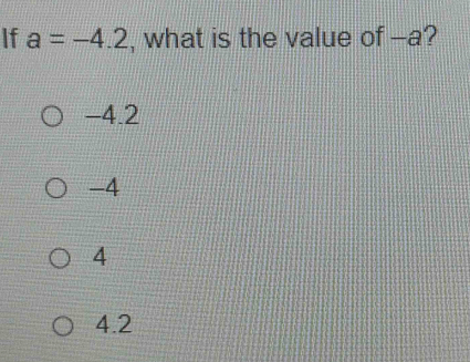 If a=-4.2 , what is the value of --a?
-4.2
-4
4
4.2