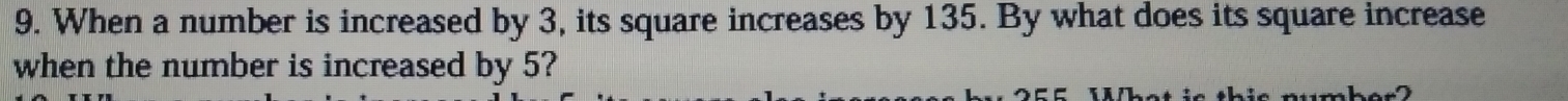 When a number is increased by 3, its square increases by 135. By what does its square increase 
when the number is increased by 5?
2