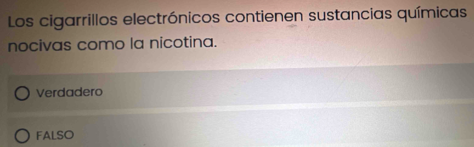 Los cigarrillos electrónicos contienen sustancias químicas
nocivas como la nicotina.
Verdadero
FALSO