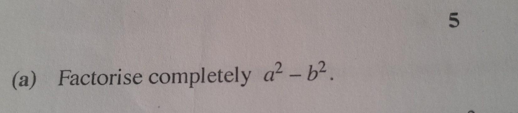 5 
(a) Factorise completely a^2-b^2.