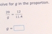 olve for g in the proportion.
g=□